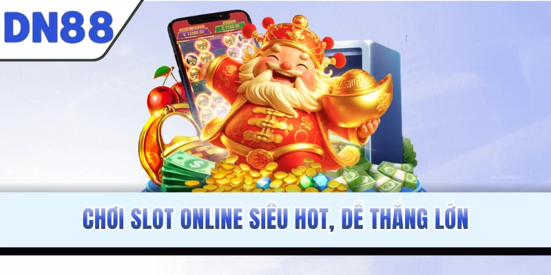Chơi slot online siêu hot, dễ thắng lớn