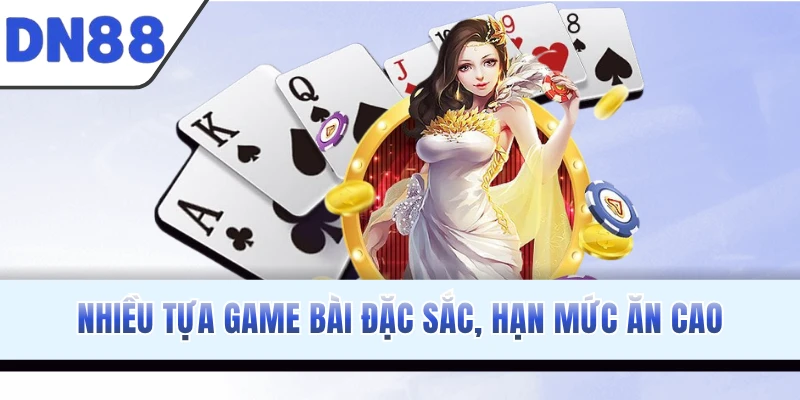 Nhiều tựa game bài đặc sắc, hạn mức ăn cao