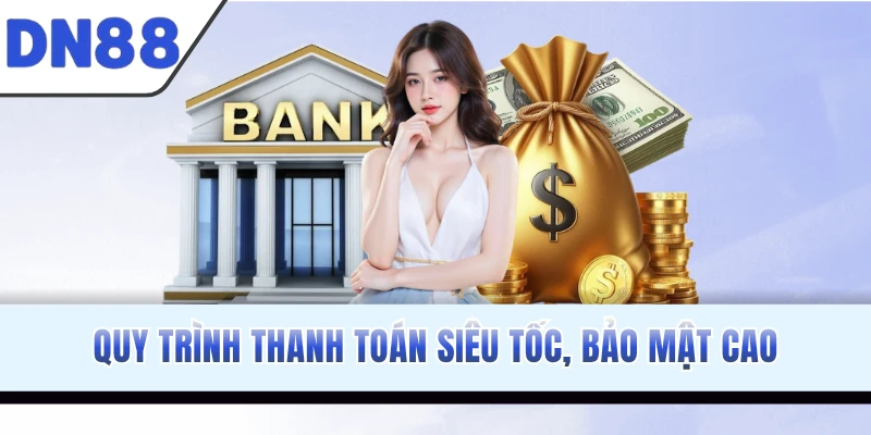Quy trình thanh toán siêu tốc, bảo mật cao